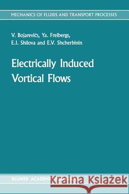 Electrically Induced Vortical Flows V. Bojarev YA Freibergs E. I. Shilova 9789401070171 Springer - książka
