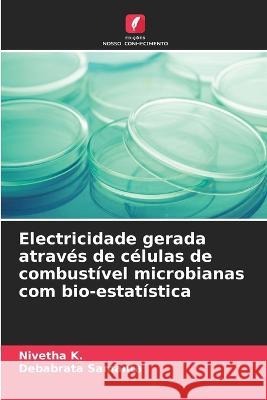 Electricidade gerada atrav?s de c?lulas de combust?vel microbianas com bio-estat?stica Nivetha K Debabrata Samanta 9786205744482 Edicoes Nosso Conhecimento - książka