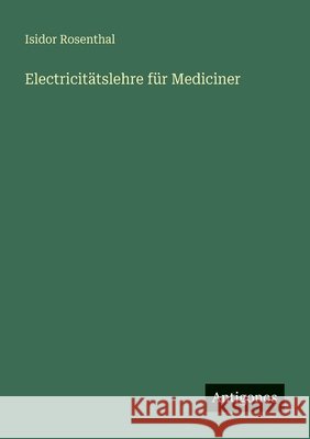 Electricit?tslehre f?r Mediciner Isidor Rosenthal 9783388470221 Antigonos Verlag - książka