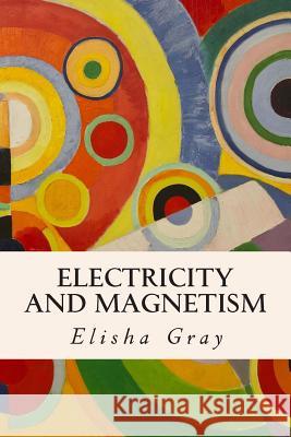 Electricity and Magnetism Elisha Gray 9781508883838 Createspace - książka