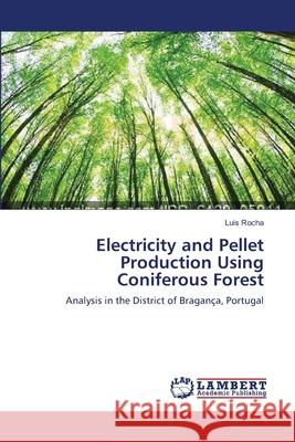 Electricity and Pellet Production Using Coniferous Forest Rocha, Luis 9783659439704 LAP Lambert Academic Publishing - książka