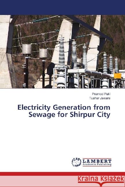 Electricity Generation from Sewage for Shirpur City Patil, Pramod; Jaware, Tushar 9786139814985 LAP Lambert Academic Publishing - książka