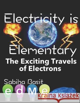 Electricity is Elementary: The exciting flow of electrons Sabiha S. Basit 9781086063707 Independently Published - książka