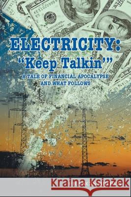 Electricity: Keep Talkin': A Tale of Financial Apocalypse and What Follows Brown, Francis 9781665513395 Authorhouse - książka