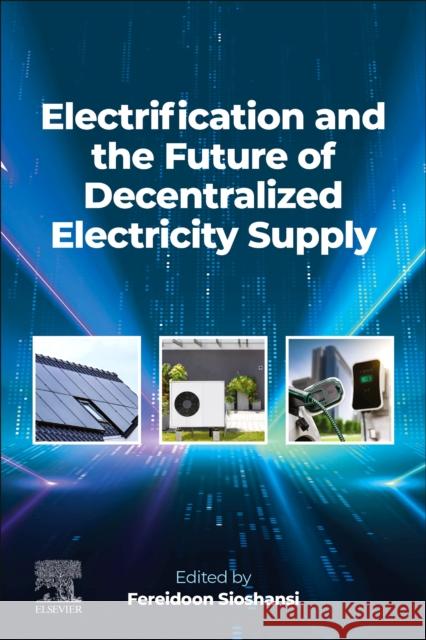 Electrification and the Future of Decentralized Electricity Supply Fereidoon Sioshansi 9780443342684 Elsevier - książka