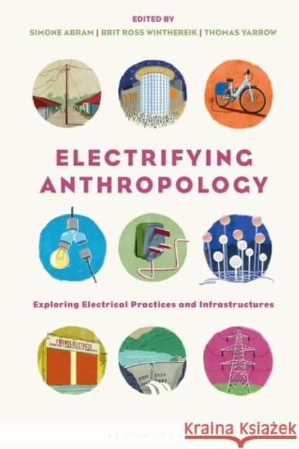 Electrifying Anthropology: Exploring Electrical Practices and Infrastructures Simone Abram Brit Ross Winthereik Tom Yarrow 9781350102644 Bloomsbury Academic - książka