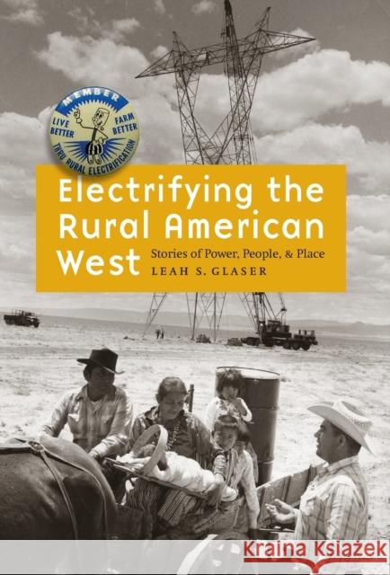 Electrifying the Rural American West: Stories of Power, People, and Place Glaser, Leah S. 9780803222199 University of Nebraska Press - książka
