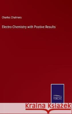 Electro-Chemistry with Postive Results Charles Chalmers 9783375132477 Salzwasser-Verlag - książka