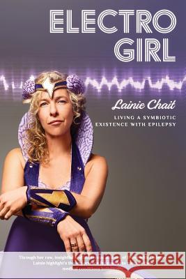 Electro Girl: Living a Symbiotic Existence with Epilepsy Lainie Chait 9780646947747 Not Avail - książka