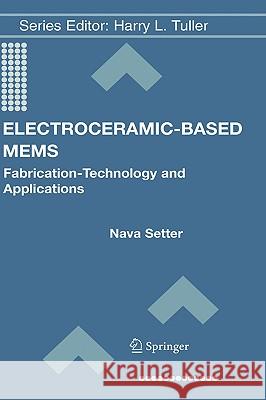 Electroceramic-Based MEMS: Fabrication-Technology and Applications Setter, Nava 9780387233109 Springer Science+Business Media - książka