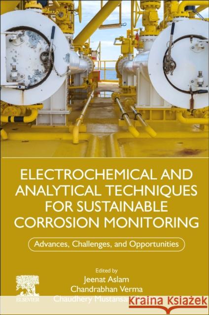 Electrochemical and Analytical Techniques for Sustainable Corrosion Monitoring: Advances, Challenges and Opportunities Jeenat Aslam Chandrabhan Verma Chaudhery Mustansa 9780443157837 Elsevier - książka