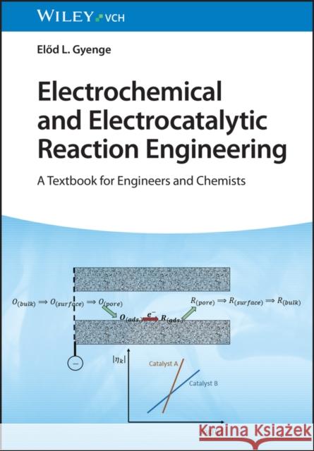 Electrochemical and Electrocatalytic Reaction Engineering – A Textbook for Engineers and Chemists E Gyenge 9783527349319 Wiley-VCH Verlag GmbH - książka