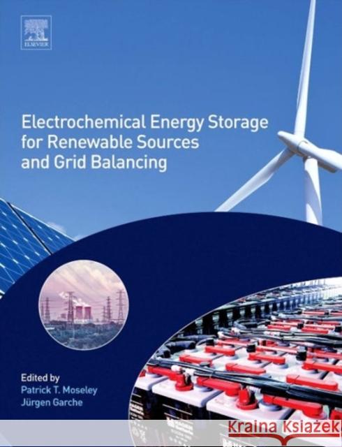 Electrochemical Energy Storage for Renewable Sources and Grid Balancing Patrick T Moseley & Jurgen Garche 9780444626165 Elsevier Science & Technology - książka