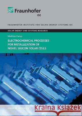 Electrochemical Processes for Metallization of Novel Silicon Solar Cells. Mathias Kamp, Fraunhofer ISE, Freiburg 9783839610558 Fraunhofer IRB Verlag - książka