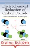 Electrochemical Reduction of Carbon Dioxide: Fundamentals and Technologies Jinli Qiao Yuyu Liu Jiujun Zhang 9781482258240 CRC Press