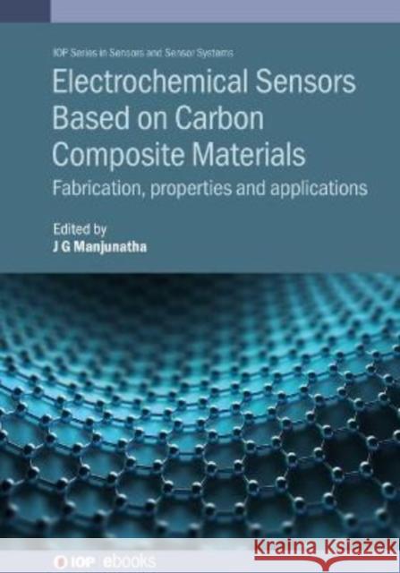 Electrochemical Sensors Based on Carbon Composite Materials: Fabrication, Properties and Applications J. G. Manjunatha 9780750351256 IOP Publishing Ltd - książka