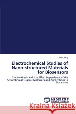 Electrochemical Studies of Nano-structured Materials for Biosensors Juan Jiang 9783838300276 LAP Lambert Academic Publishing - książka