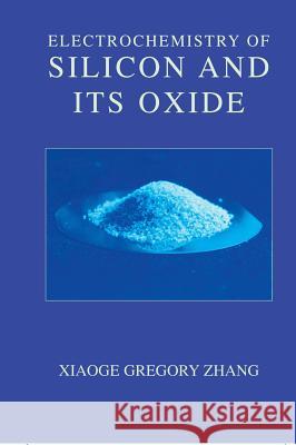 Electrochemistry of Silicon and Its Oxide Gregory Zhang Xiaoge Gregory Zhang 9780306465413 Plenum Publishing Corporation - książka