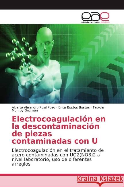 Electrocoagulación en la descontaminación de piezas contaminadas con U : Electrocoagulación en el tratamiento de acero contaminadas con UO2(NO3)2 a nivel laboratorio, uso de diferentes arreglos Pujol Pozo, Alberto Alejandro; Bustos Bustos, Erica; Monroy Guzmán, Fabiola 9783639645361 Editorial Académica Española - książka