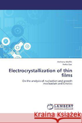 Electrocrystallization of thin films Mallik, Archana, Das, Neha 9783846516065 LAP Lambert Academic Publishing - książka