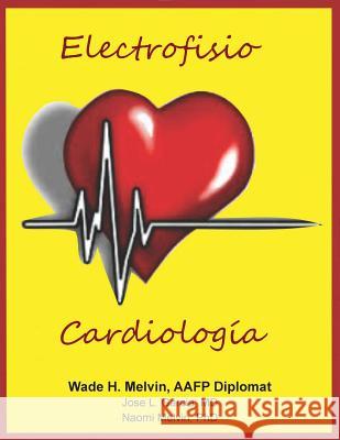 Electrofisio Cardiologia Wade H. Melvi Jose L. Garci Naomi F. Melvi 9781547202782 Createspace Independent Publishing Platform - książka