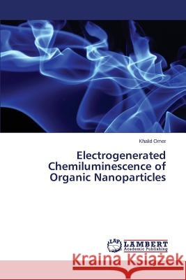 Electrogenerated Chemiluminescence of Organic Nanoparticles Omer Khalid 9783659647994 LAP Lambert Academic Publishing - książka