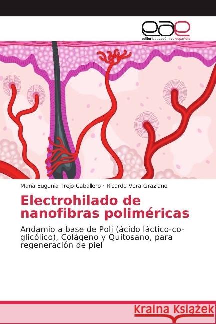 Electrohilado de nanofibras poliméricas : Andamio a base de Poli (ácido láctico-co-glicólico), Colágeno y Quitosano, para regeneración de piel Trejo Caballero, María Eugenia; Vera Graziano, Ricardo 9783639601459 Editorial Académica Española - książka