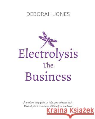 Electrolysis The Business: A complete guide while studying on any electrolysis training program, or as a great reference for the already practici Jones, Deborah 9781791795061 Independently Published - książka