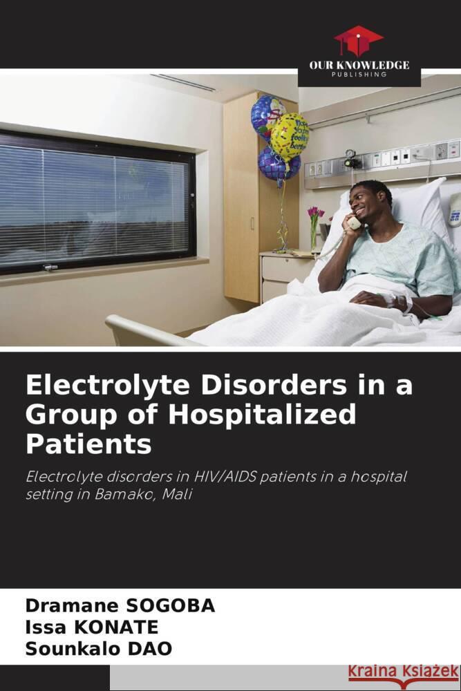 Electrolyte Disorders in a Group of Hospitalized Patients SOGOBA, Dramane, Konate, Issa, Dao, Sounkalo 9786208198541 Our Knowledge Publishing - książka