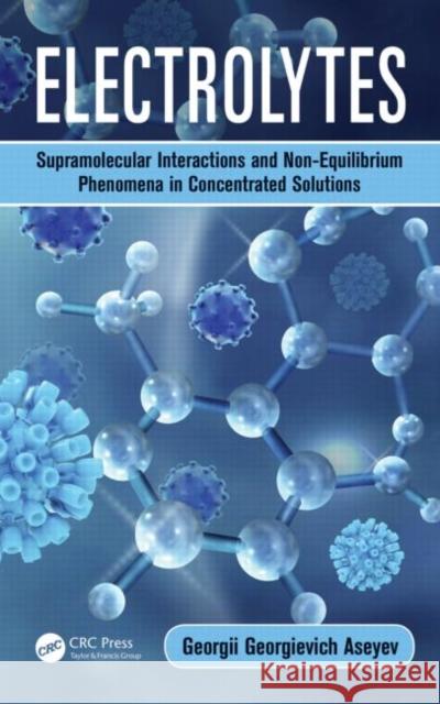 Electrolytes: Supramolecular Interactions and Non-Equilibrium Phenomena in Concentrated Solutions Georgii Georgievich Aseyev 9781482249385 CRC Press - książka