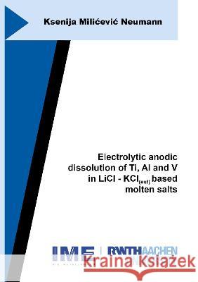 Electrolytic anodic dissolution of Ti, Al and V in LiCl - KCl(eut) based molten salts Ksenija Milicevic Neumann   9783844081657 Shaker Verlag GmbH, Germany - książka