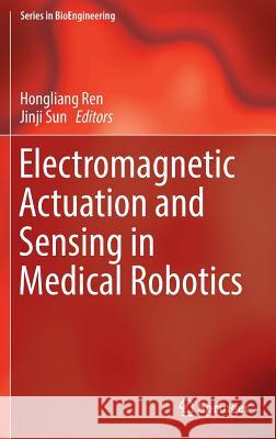 Electromagnetic Actuation and Sensing in Medical Robotics Hongliang Ren Jinji Sun 9789811060342 Springer - książka