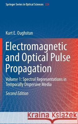 Electromagnetic and Optical Pulse Propagation: Volume 1: Spectral Representations in Temporally Dispersive Media Oughstun, Kurt E. 9783030208349 Springer - książka