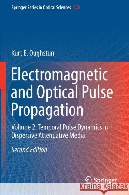 Electromagnetic and Optical Pulse Propagation: Volume 2: Temporal Pulse Dynamics in Dispersive Attenuative Media Kurt E. Oughstun 9783030206949 Springer - książka