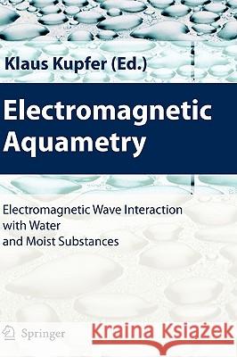 Electromagnetic Aquametry: Electromagnetic Wave Interaction with Water and Moist Substances Kupfer, Klaus 9783540222224 Springer - książka