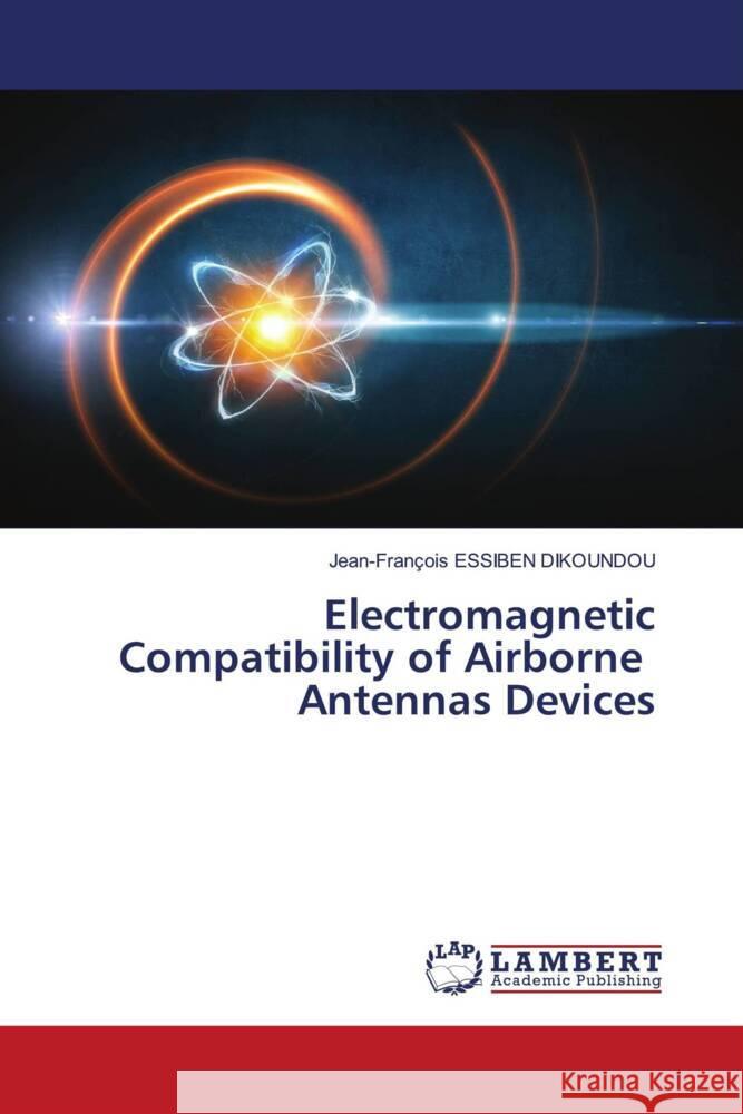 Electromagnetic Compatibility of Airborne Antennas Devices Jean-Fran?ois Essibe 9786207469376 LAP Lambert Academic Publishing - książka