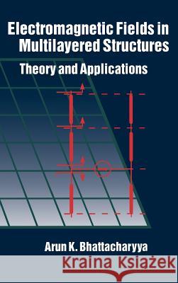 Electromagnetic Fields in Multilayered Structures: Theory and Applications Arun K. Bhattacharyya 9780890066515 Artech House Publishers - książka