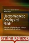 Electromagnetic Geophysical Fields: Precursors to Earthquakes and Tsunamis; Impacts on the Brain and Heart Novik, Oleg 9783319984605 Springer