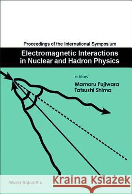 Electromagnetic Interactions in Nuclear and Hadron Physics, Proceedings of the International Symposium M. Fujiwara T. Shimada Mamoru Fujiwara 9789812380449 World Scientific Publishing Company - książka