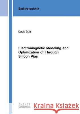 Electromagnetic Modeling and Optimization of Through Silicon Vias David Dahl 9783844060096 Shaker Verlag GmbH, Germany - książka