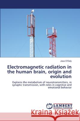 Electromagnetic radiation in the human brain, origin and evolution O'Daly, Jose 9786207996278 LAP Lambert Academic Publishing - książka