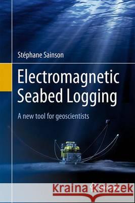 Electromagnetic Seabed Logging: A New Tool for Geoscientists Sainson, Stéphane 9783319453538 Springer - książka