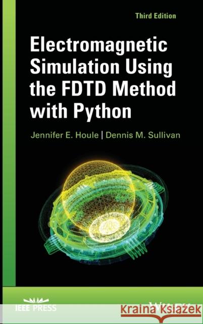 Electromagnetic Simulation Using the FDTD Methodwith Python, Third Edition Houle, Jennifer E. 9781119565802 Wiley-IEEE Press - książka