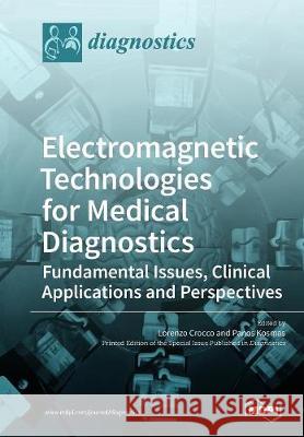 Electromagnetic Technologies for Medical Diagnostics: Fundamental Issues, Clinical Applications and Perspectives Lorenzo Crocco Panos Kosmas 9783038976769 Mdpi AG - książka