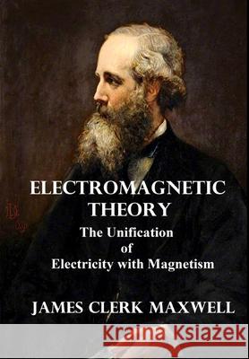 Electromagnetic Theory: The Unification of Electricity with Magnetism Maxwell, James Clerk 9781006738821 Blurb - książka