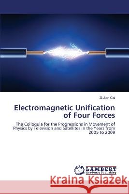 Electromagnetic Unification of Four Forces Cai Zi-Jian 9783659767982 LAP Lambert Academic Publishing - książka