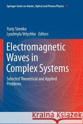 Electromagnetic Waves in Complex Systems: Selected Theoretical and Applied Problems Sirenko, Yuriy 9783319810829 Springer - książka