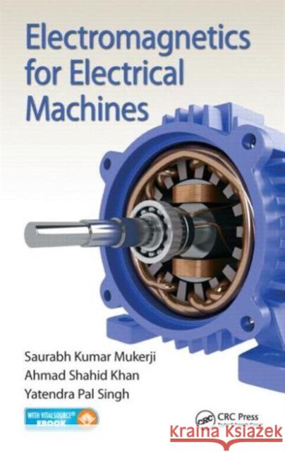 Electromagnetics for Electrical Machines Saurabh Kumar Mukerji Ahmad Shahid Khan Yatendra Pal Singh 9781498709132 CRC Press - książka