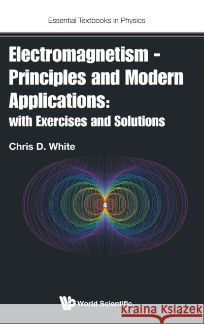 Electromagnetism - Principles and Modern Applications: With Exercises and Solutions Christopher White 9781800613614 World Scientific Publishing Europe Ltd - książka