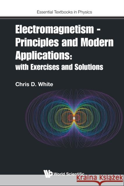 Electromagnetism - Principles and Modern Applications: With Exercises and Solutions Christopher White 9781800613683 World Scientific Publishing Europe Ltd - książka